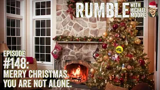 Ep. 148: Merry Christmas. You Are Not Alone. | Rumble with Michael Moore podcast