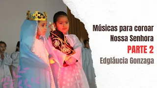 Músicas para coroar Nossa Senhora - Por Edgláucia Gonzaga | Parte 2