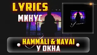 HAMMALI & NAVAI -  У ОКНА (LYRICS С МИНУСОМ) (Lyrics, текст/караоке)🎵✅