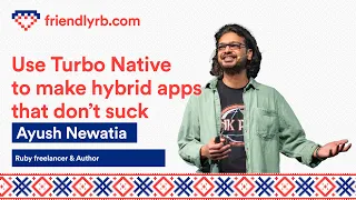 Ayush Newatia - Use Turbo Native to make hybrid apps that don't suck