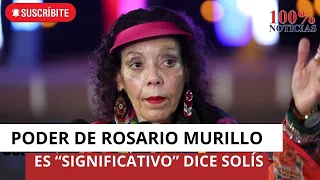 Solís: "Poder de Rosario Murillo es significativo", su criterio impuesto en no negociar con EEUU