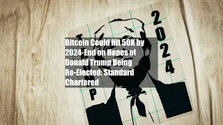 Bitcoin Could Hit $150K by 2024-End on Hopes of Donald Trump Being Re-Elected: Standard Chartered