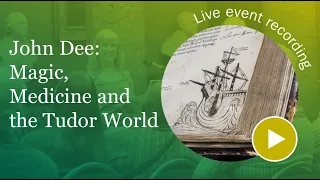 Katie Birkwood - John Dee: Magic, Medicine and the Tudor World