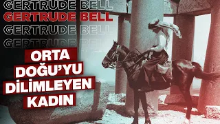 GERTRUDE BELL: ORTA DOĞU’YU DİLİMLEYEN KADIN | MESELE