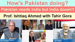 How's Pakistan doing? Pakistan needs India but India doesn't - Prof. Ishtiaq Ahmed with Tahir Gora