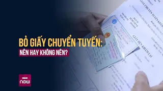 Bỏ giấy chuyển tuyến: Nên hay không nên? | VTC Now