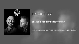 Dr. Addie Reinhard | Mentorvet - Combating Burnout Through Veterinary Mentorship - Episode 122