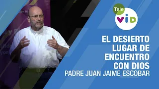 El desierto lugar de encuentro con Dios 🎙️ Padre Juan Jaime Escobar #TeleVID