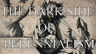 The Dark Side of Perennialism [History Lecture]