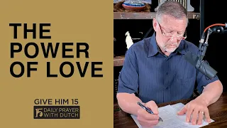 The Power of Love | Give Him 15: Daily Prayer with Dutch | March 19