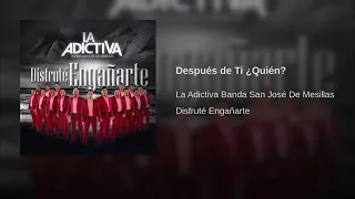 Después De Ti, Quien? -- La Adictiva Banda San Jose De Mesillas.