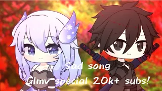 Sad Song//GLMV//special 20k+ subs! (Read desc!)