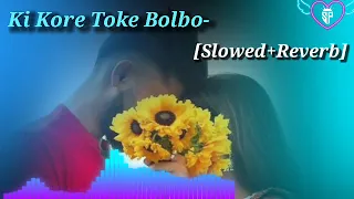 Ki Kore Toke Bolbo- [Slowed+Reverb] Lo-fi
