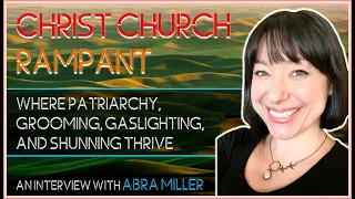 Christ Church Rampant: Where Patriarchy, Grooming, Gaslighting, and Shunning Thrive - Abra Miller