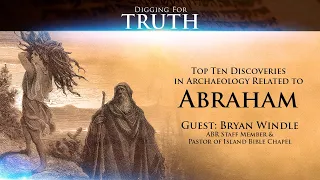 Abraham-The Top Ten Archaeological Discoveries: Digging for Truth Episode 141