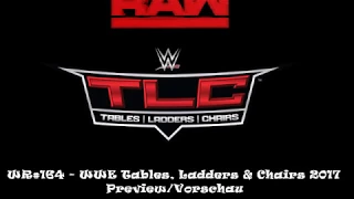 WR#164 - "Hounds of Justice"! WWE TLC 2017 Preview/Vorschau