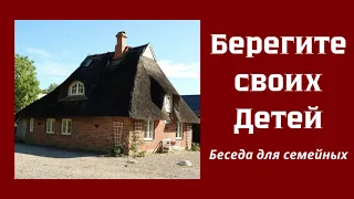 БЕРЕГИТЕ СВОИХ ДЕТЕЙ    В.Миняков    Беседа для семейных