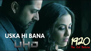 Uska Hi Banana | 1920 Evil Returns | Arijit Singh | Aftab Shivdasani, Tia Bajpai