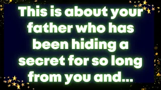 God message: This is about your father who has been hiding a secret for so long from you and...