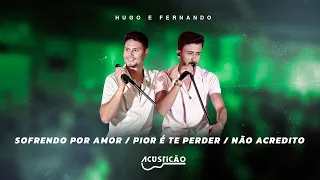 Hugo e Fernando - Sofrendo Por Amor / Pior É Te Perder / Não Acredito
