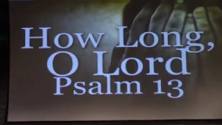 Psalms Study - "Week 15 - Psalm 13 - How Long, O Lord?"