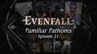 Episode 21 | Familiar Fathoms | EVENFALL