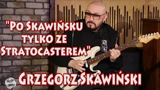 "Po Skawińsku tylko ze Stratocasterem" GRZEGORZ SKAWIŃSKI w GUITAR STORIES