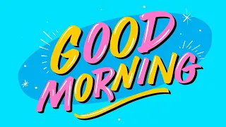 Good Morning Music - Happy Music that Will Start Your Morning on the Right Note [Happy Pop Music]