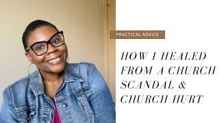 My Experience With A Church Scandal /Church Hurt and How I was Able To Heal