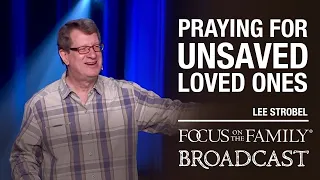 Praying for Unsaved Loved Ones - Lee Strobel