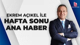 Ekrem Açıkel ile Hafta Sonu Ana Haber (27 Nisan 2024)