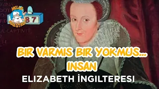 Bir Varmış Bir Yokmuş...Bir zamanlar insan - Elizabeth İngilteresi