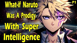 What if Naruto was a Prodigy with Super Intelligence? Part 1