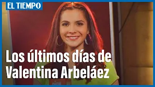 Así fueron los últimos días de Valentina Arbeláez