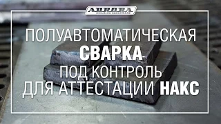 Полуавтоматическая сварка под контроль для аттестации НАКС