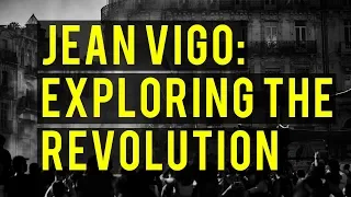 Video Essay: Jean Vigo – Exploring the Revolution (Anarchism)