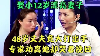 娶了小12岁漂亮妻子, 48岁丈夫不知珍惜, 婚后竟然大打出手! 专家第一次劝离,女方竟哭着要挽回他【王芳王为念调解】