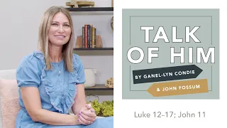 Talk Of Him - EP 19 - Luke 12–17; John 11