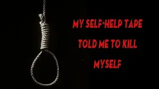 "My Self-help Tape told Me to Kill Myself" by Tobiaswade - Creepypasta