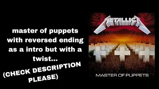 Master Of Puppets by Metallica with reversed ending as intro but with a twist…