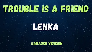 TROUBLE IS A FRIEND - LENKA - ( KARAOKE VERSION )