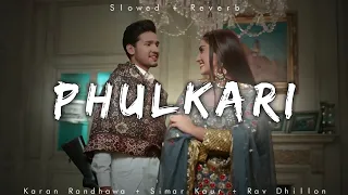 Phulkari - Karan Randhawa | Simar Kaur | Rav Dhillon | Lofi Editz | Slowed + Reverb