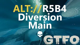 GTFO ALT://R5B4 "Diversion" Main