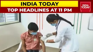 Top Headlines At 11 PM | Young India's Date With Vaccines | India Today