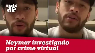 Após gravar vídeo para negar estupro, Neymar será investigado por crime virtual