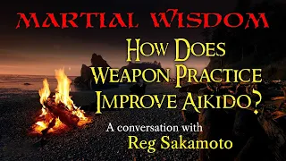 Ep. 175: How Does Weapons Practice Improve Aikido? - with Reg Sakamoto