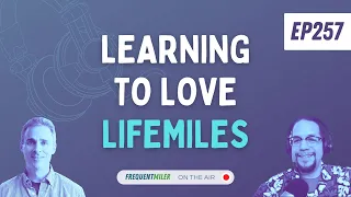 Learning to Love LifeMiles | Frequent Miler on the Air Ep257 | 5-31-24