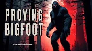 PROVING BIGFOOT (Bigfoot Documentary)