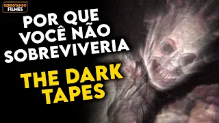 Por que Você NÃO SOBREVIVERIA aos MONSTROS em "THE DARK TAPES"