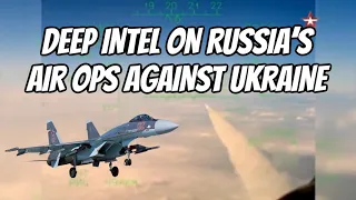 Deep Intel on Russia's Air Ops Against Ukraine